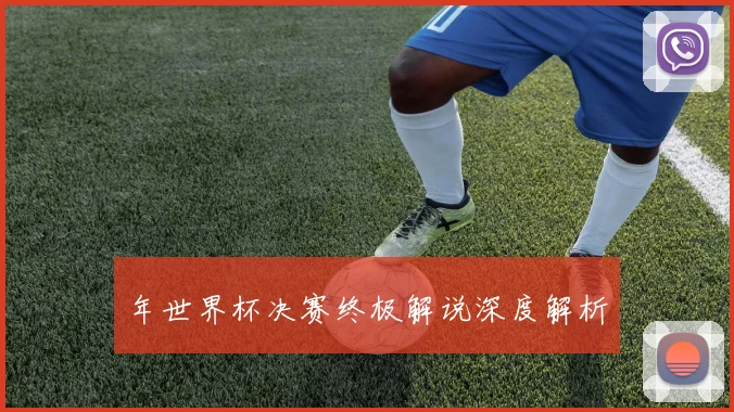 年世界杯决赛终极解说深度解析